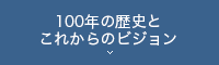 100年の歴史とこれからのビジョン
